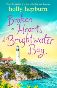 Title: Broken Hearts at Brightwater Bay: Part one in the sparkling new series by Holly Hepburn!, Author: Holly Hepburn