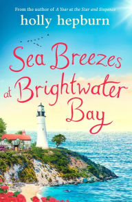 Title: Sea Breezes at Brightwater Bay: Part two in the sparkling new series by Holly Hepburn!, Author: Holly Hepburn