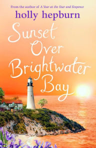 Title: Sunset over Brightwater Bay: Part four in the sparkling new series by Holly Hepburn!, Author: Holly Hepburn