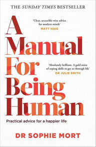 Pdf free downloads ebooks A Manual for Being Human 9781471197482 RTF by Dr Sophie Mort