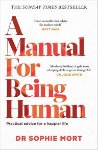 Title: A Manual for Being Human: Practical Advice for a Happier Life, Author: Sophie Mort