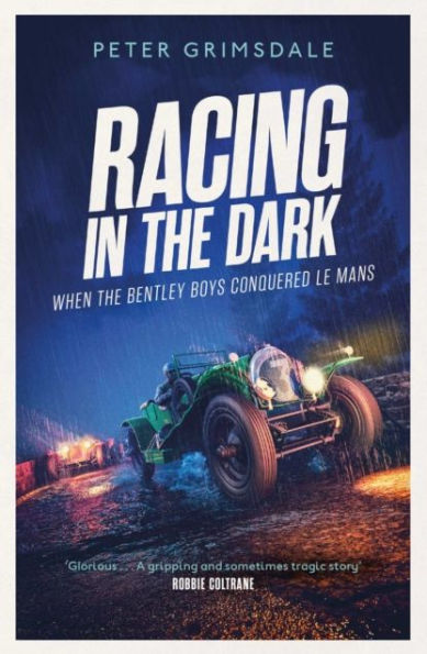 Racing in the Dark: How the Bentley Boys Conquered Le Mans