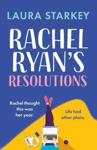 Title: Rachel Ryan's Resolutions: A hilarious & heartwarming romantic comedy for fans of Beth O'Leary, Author: Laura Starkey