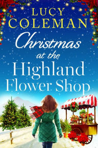 Title: Christmas at the Highland Flower Shop: A perfect feel-good, small town heart-warming treat!, Author: Lucy Coleman