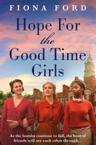 Title: Hope for The Good Time Girls: Absolutely gripping and heartbreaking World War 2 saga fiction, Author: Fiona Ford