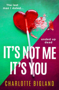 Title: It's Not Me It's You: An addictive and gripping new page-turning thriller!, Author: Charlotte Bigland