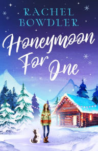Title: Honeymoon for One: A wonderfully festive feel-good romance to cosy up by the fire to this winter, Author: Rachel Bowdler