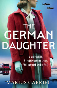 Online book download The German Daughter: An absolutely unputdownable and heartbreaking World War Two novel 9781471415807 by Marius Gabriel  in English