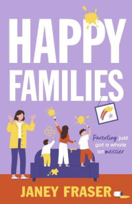 Title: Happy Families: a hilariously relatable and feel good novel about parenting and family, Author: Janey Fraser