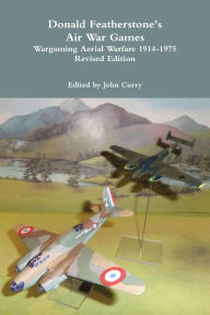 Title: Donald Featherstone's Air War Games Wargaming Aerial Warfare 1914-1975 Revised Edition, Author: John Curry