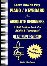 Title: Learn How to Play Piano / Keyboard For Absolute Beginners: A Self Tuition Book For Adults & Teenagers! Special Edition, Author: Martin Woodward