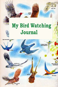 Title: My Bird Watching Journal: A Birdwatching Log Book for Bird Watchers and Birders (A gift Idea for Teenagers and Adults), Author: Barry Hutchinson