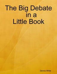 Title: The Big Debate in a Little Book, Author: Dennis White