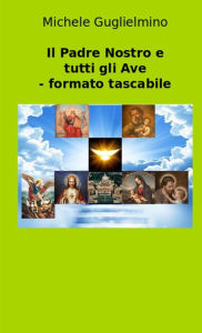 Title: Il Padre Nostro e tutti gli Ave - formato tascabile, Author: Michele Guglielmino