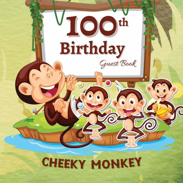 100th Birthday Guest Book Cheeky Monkey: Fabulous For Your Birthday Party - Keepsake of Family and Friends Treasured Messages and Photos