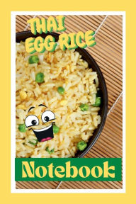 Title: Thai Egg Rice Notebook: A Lined Egg Rice Themed Notebook With a pictures of Your Favourite Thai Dish, Author: Sticky Lolly