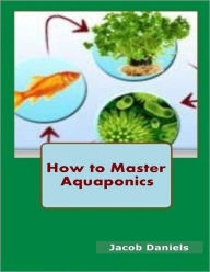 Title: How to Master Aquaponics, Author: Jacob Daniels