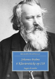 Title: Johannes Brahms 6 KlavierstÃ¯Â¿Â½cke op.118 Saggio di analisi, Author: Giuseppe Stoppiello