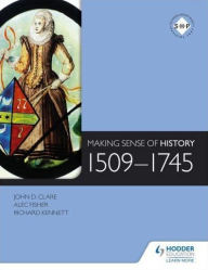 Title: Making Sense of History: 1509-1745, Author: John D. Clare