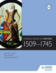 Title: Making Sense of History: 1509-1745, Author: Alec Fisher