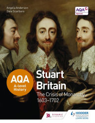 Title: AQA A-level History: Stuart Britain and the Crisis of Monarchy 1603-1702, Author: Angela Anderson