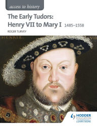 Title: Access to History: The Early Tudors: Henry VII to Mary I 1485-1558, Author: Roger Turvey