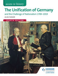 Title: Access to History: The Unification of Germany and the challenge of Nationalism 1789-1919 Fourth Edition, Author: Alan Farmer