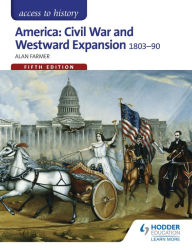 Title: Access to History: America: Civil War and Westward Expansion 1803-1890 Fifth Edition, Author: Alan Farmer