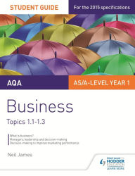 Title: AQA AS/A Level Business Student Guide 1: Topics 1.1-1.3, Author: Neil James