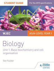 Title: WJEC/Eduqas Biology AS/A Level Year 1 Student Guide: Basic biochemistry and cell organisation, Author: Dan Foulder