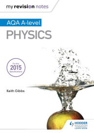 Title: My Revision Notes: AQA A-level Physics, Author: Keith Gibbs