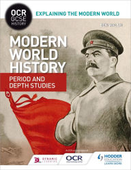 Title: OCR GCSE History Explaining the Modern World: Modern World History Period and Depth Studies, Author: Ben Walsh