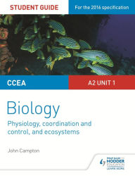 Title: CCEA A2 Unit 1 Biology Student Guide: Physiology, Co-ordination and Control, and Ecosystems, Author: John Campton