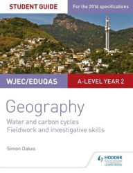 Title: WJEC/Eduqas A-level Geography Student Guide 4: Water and carbon cycles; Fieldwork and investigative skills, Author: Simon Oakes