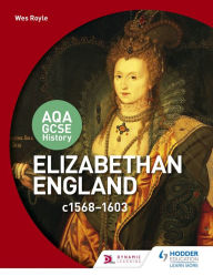 Title: AQA GCSE History: Elizabethan England, c1568-1603, Author: Wesley Royle