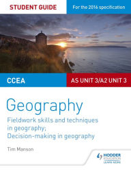 Title: CCEA AS/A2 Unit 3 Geography Student Guide 3: Fieldwork skills; Decision-making, Author: Tim Manson