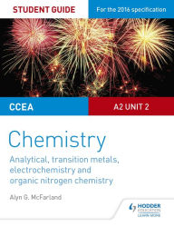 Title: CCEA A2 Unit 2 Chemistry Student Guide: Analytical, Transition Metals, Electrochemistry and Organic Nitrogen Chemistry, Author: Alyn G. McFarland
