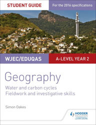 Title: WJEC/Eduqas A-level Geography Student Guide 4: Water and carbon cycles; Fieldwork and investigative skills, Author: Simon Oakes