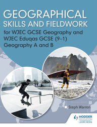 Title: Geographical Skills and Fieldwork for WJEC GCSE Geography and WJEC Eduqas GCSE (9-1) Geography A and B, Author: Steph Warren