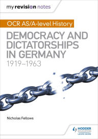 Title: My Revision Notes: OCR AS/A-level History: Democracy and Dictatorships in Germany 1919-63, Author: Nicholas Fellows