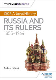 Title: My Revision Notes: OCR A-level History: Russia and its Rulers 1855-1964, Author: Andrew Holland