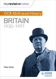 Title: My Revision Notes: OCR AS/A-level History: Britain 1930-1997, Author: Mike Wells