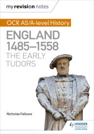 Title: My Revision Notes: OCR AS/A-level History: England 1485-1558: The Early Tudors, Author: Nicholas Fellows