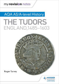 Title: My Revision Notes: AQA AS/A-level History: The Tudors: England, 1485-1603, Author: Roger Turvey