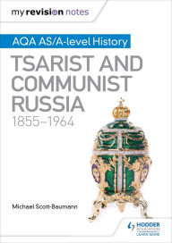 Title: My Revision Notes: AQA AS/A-level History: Tsarist and Communist Russia, 1855-1964, Author: Michael Scott-Baumann