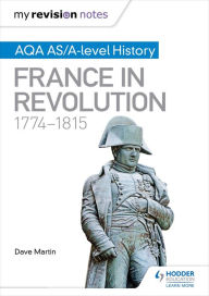 Title: My Revision Notes: AQA AS/A-level History: France in Revolution, 1774-1815, Author: Dave Martin