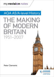 Title: My Revision Notes: AQA AS/A-level History: The Making of Modern Britain, 1951-2007, Author: Peter Clements