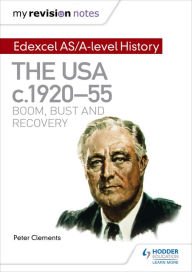 Title: My Revision Notes: Edexcel AS/A-level History: The USA, c1920-55: boom, bust and recovery, Author: Peter Clements