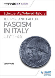 Title: My Revision Notes: Edexcel AS/A-level History: The rise and fall of Fascism in Italy c1911-46, Author: Sarah Ward
