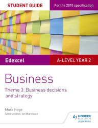 Title: Edexcel A-level Business Student Guide: Theme 3: Business decisions and strategy, Author: Mark Hage